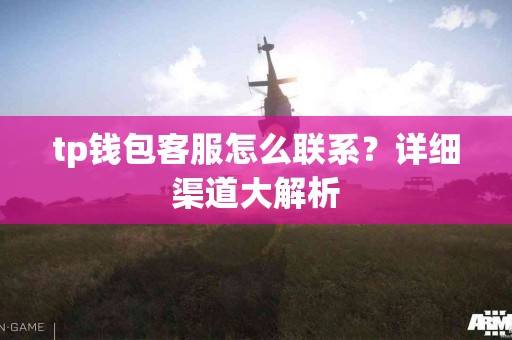 tp钱包客服怎么联系？详细渠道大解析