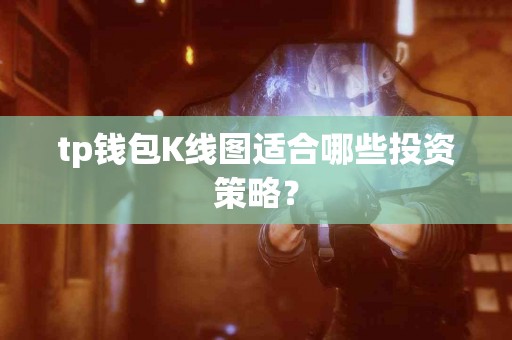 tp钱包K线图适合哪些投资策略？