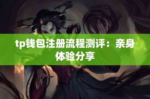 tp钱包注册流程测评：亲身体验分享