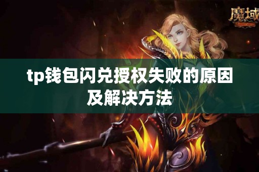tp钱包闪兑授权失败的原因及解决方法