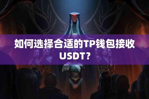 如何选择合适的TP钱包接收USDT？
