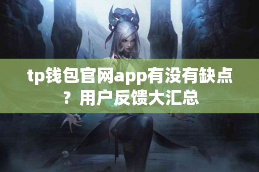 tp钱包官网app有没有缺点？用户反馈大汇总