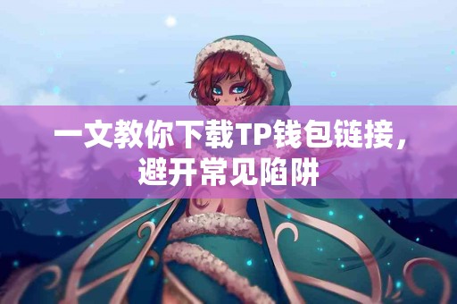 一文教你下载TP钱包链接，避开常见陷阱