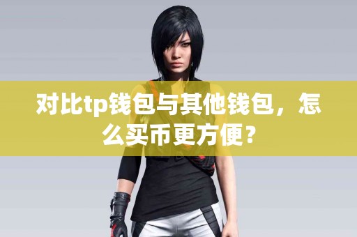 对比tp钱包与其他钱包，怎么买币更方便？