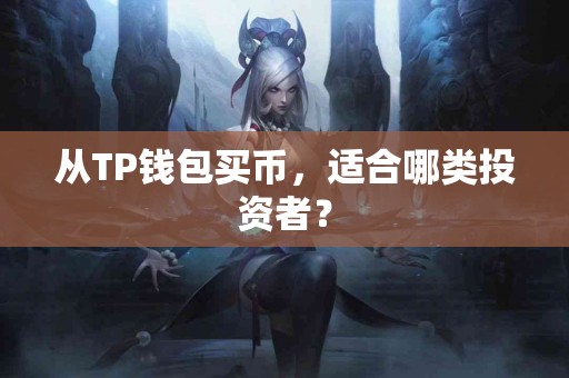 从TP钱包买币，适合哪类投资者？