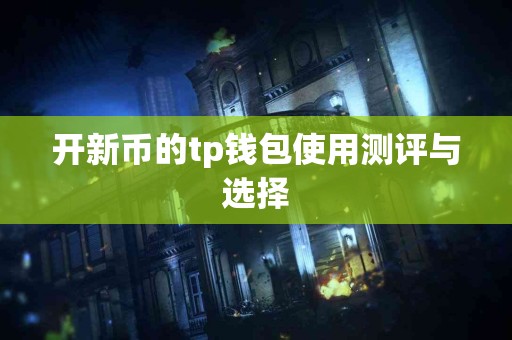 开新币的tp钱包使用测评与选择