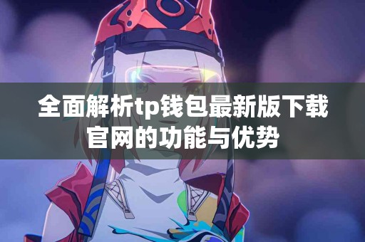 全面解析tp钱包最新版下载官网的功能与优势