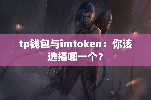 tp钱包与imtoken：你该选择哪一个？