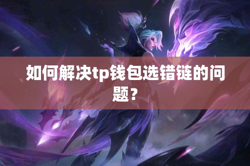 如何解决tp钱包选错链的问题？