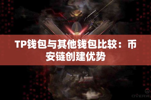 TP钱包与其他钱包比较：币安链创建优势