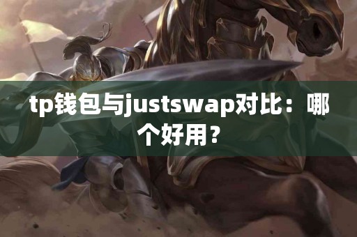 tp钱包与justswap对比：哪个好用？