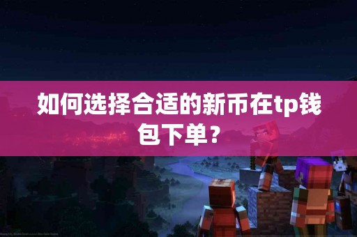如何选择合适的新币在tp钱包下单？