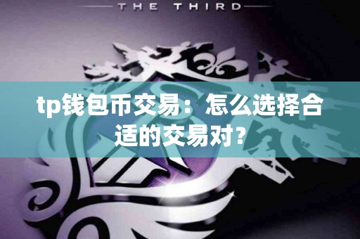 tp钱包币交易：怎么选择合适的交易对？