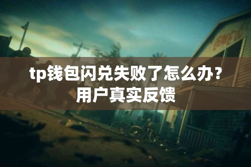 tp钱包闪兑失败了怎么办？用户真实反馈