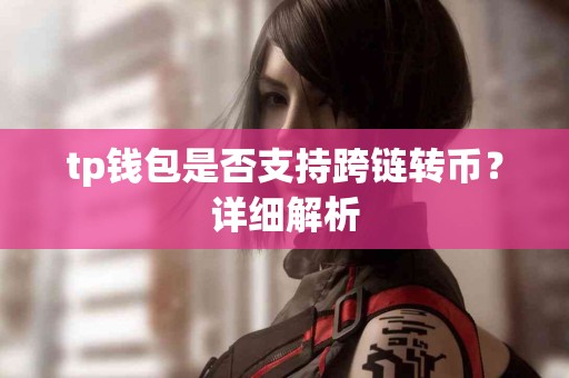 tp钱包是否支持跨链转币？详细解析