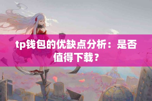 tp钱包的优缺点分析：是否值得下载？