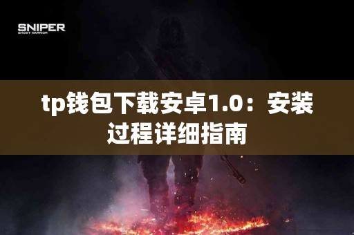 tp钱包下载安卓1.0：安装过程详细指南