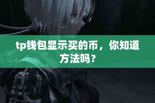 tp钱包显示买的币，你知道方法吗？