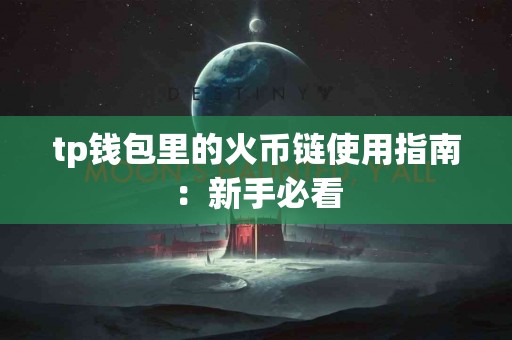 tp钱包里的火币链使用指南：新手必看