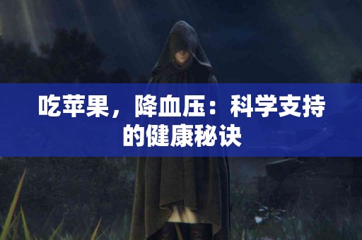 吃苹果，降血压：科学支持的健康秘诀