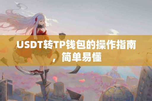 USDT转TP钱包的操作指南，简单易懂