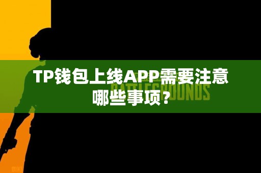 TP钱包上线APP需要注意哪些事项？