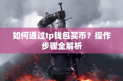 如何通过tp钱包买币？操作步骤全解析
