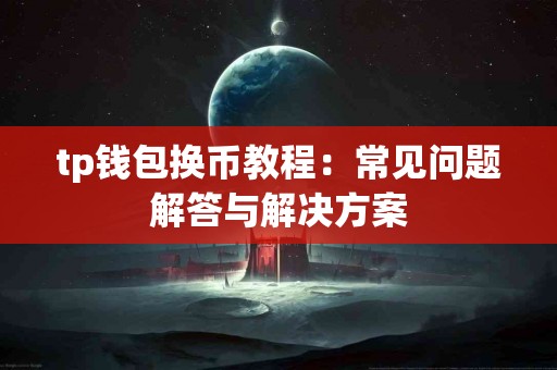 tp钱包换币教程：常见问题解答与解决方案