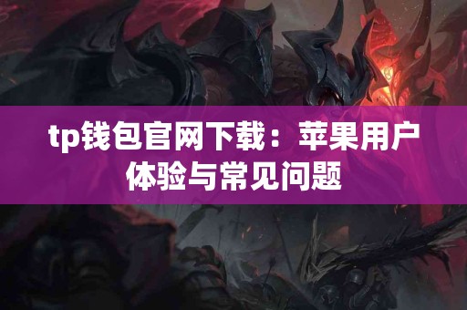 tp钱包官网下载：苹果用户体验与常见问题