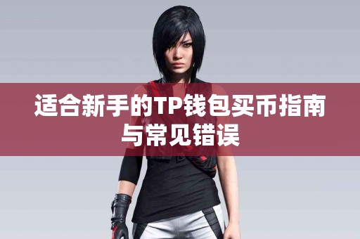 适合新手的TP钱包买币指南与常见错误