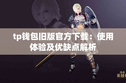 tp钱包旧版官方下载：使用体验及优缺点解析