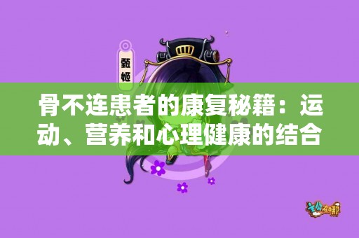 骨不连患者的康复秘籍：运动、营养和心理健康的结合