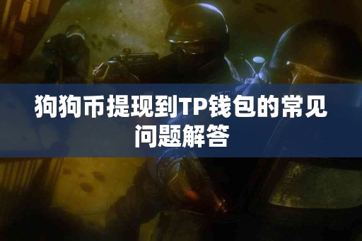 狗狗币提现到TP钱包的常见问题解答