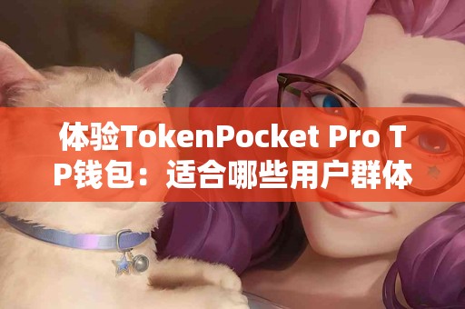 体验TokenPocket Pro TP钱包：适合哪些用户群体？