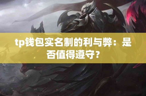 tp钱包实名制的利与弊：是否值得遵守？