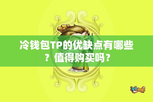 冷钱包TP的优缺点有哪些？值得购买吗？