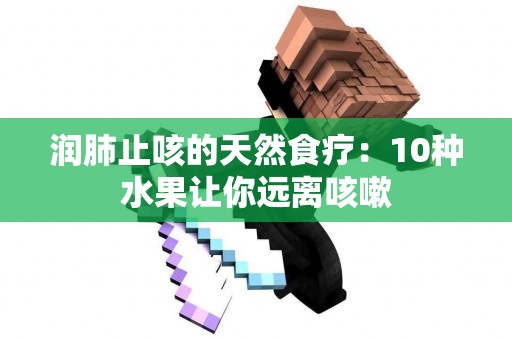 润肺止咳的天然食疗：10种水果让你远离咳嗽