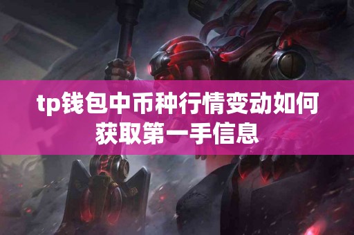 tp钱包中币种行情变动如何获取第一手信息