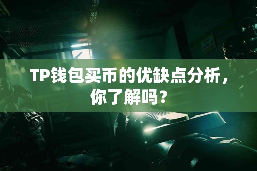 TP钱包买币的优缺点分析，你了解吗？