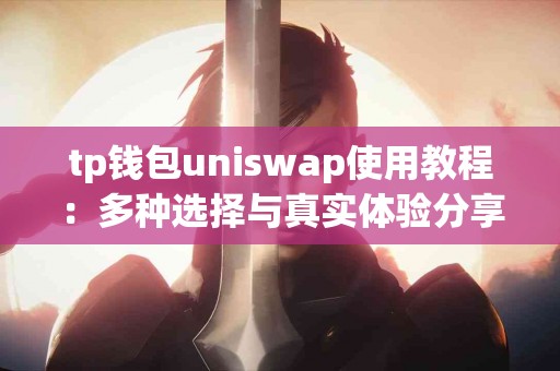 tp钱包uniswap使用教程：多种选择与真实体验分享
