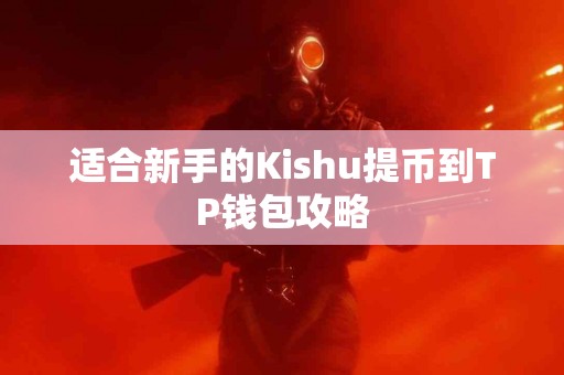 适合新手的Kishu提币到TP钱包攻略