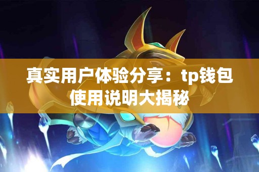 真实用户体验分享：tp钱包使用说明大揭秘