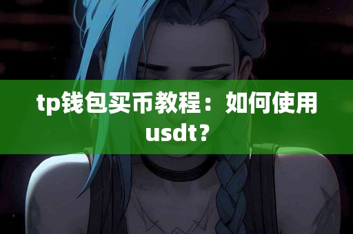 tp钱包买币教程：如何使用usdt？