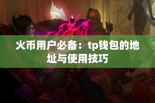 火币用户必备：tp钱包的地址与使用技巧