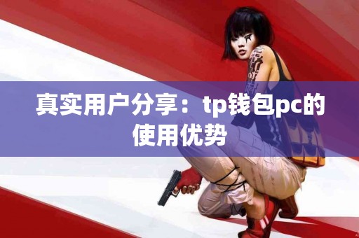 真实用户分享：tp钱包pc的使用优势
