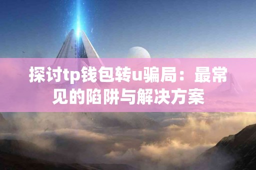 探讨tp钱包转u骗局：最常见的陷阱与解决方案