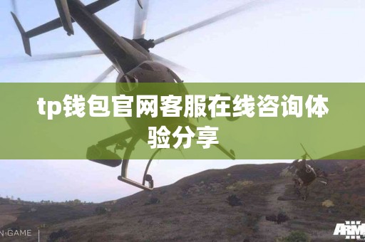 tp钱包官网客服在线咨询体验分享