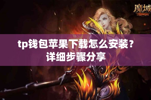 tp钱包苹果下载怎么安装？详细步骤分享