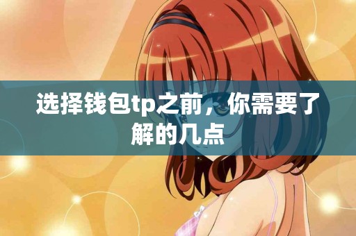 选择钱包tp之前，你需要了解的几点