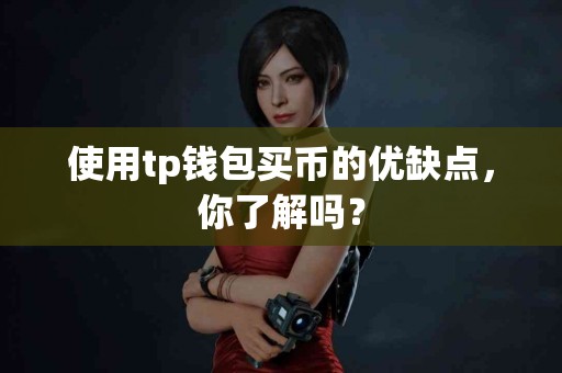 使用tp钱包买币的优缺点，你了解吗？
